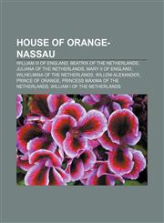 House of Orange-Nassau William III of England, Beatrix of the Netherlands, Juliana of the Netherlands, Mary II of England,1153614413,9781153614412