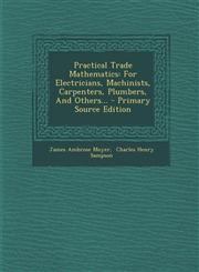 Practical Trade Mathematics For Electricians, Machinists, Carpenters, Plumbers, and Others... - Primary Source Edition,1293568686,9781293568682