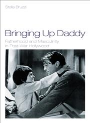 Bringing Up Daddy: Fatherhood and Masculinity in Postwar Hollywood,1844571106,9781844571109