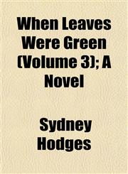 When Leaves Were Green (Volume 3); A Novel,1153210819,9781153210812