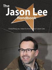 The Jason Lee (Actor) Handbook - Everything You Need to Know about Jason Lee (Actor),1486468160,9781486468164
