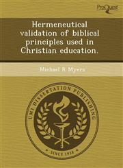 Hermeneutical validation of biblical principles used in Christian education.,1244629952,9781244629950