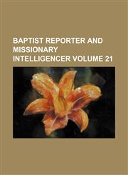 Baptist reporter and missionary intelligencer Volume 21,113065401X,9781130654011