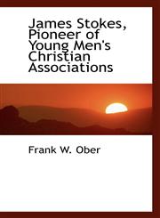 James Stokes, Pioneer of Young Men's Christian Associations,1115476734,9781115476737