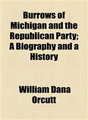 Burrows of Michigan and the Republican Party; A Biography and a History,1154652475,9781154652475