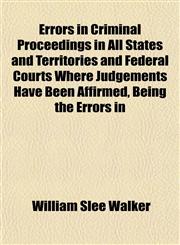 Errors in Criminal Proceedings in All States and Territories and Federal Courts Where Judgements Have Been Affirmed, Being the Errors in,1151838578,9781151838575