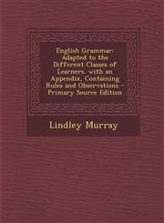 English Grammar Adapted to the Different Classes of Learners. with an Appendix, Containing Rules and Observations - Primary Source Edition,1293395501,9781293395509