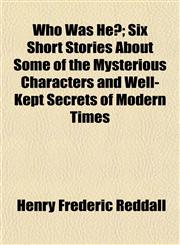 Who Was He?; Six Short Stories About Some of the Mysterious Characters and Well-Kept Secrets of Modern Times,1153210185,9781153210188