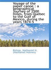 Voyage of the paper canoe a geographical journey of 2500 miles, from Quebec to the Gulf of Mexico,,1113494212,9781113494214