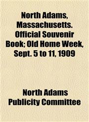 North Adams, Massachusetts. Official Souvenir Book; Old Home Week, Sept. 5 to 11, 1909,1152441469,9781152441460