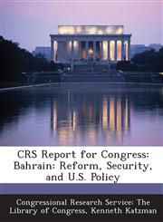 CRS Report for Congress Bahrain: Reform, Security, and U.S. Policy,1294273698,9781294273691