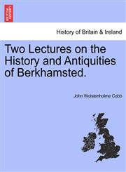 Two Lectures on the History and Antiquities of Berkhamsted.,1241320691,9781241320690