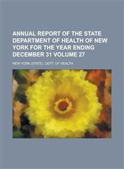 Annual report of the State Department of Health of New York for the year ending December 31 Volume 27,0217847951,9780217847957