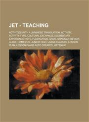 JET - Teaching Activities with a Japanese Translation, Activity, Activity type, Cultural exchange, Elementary, Experience Note, Flashcards, Game, Grammar review, Guide, Homestay, Junior High, Large classes, Lesson Plan,123469638X,9781234696382