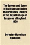 The Spleen and Some of Its Diseases; Being the Bradshaw Lecture of the Royal College of Surgeons of England, 1920,1152482963,9781152482968