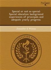 Special or not so special Special education background experiences of principals and adequate yearly progress.,1244673919,9781244673915