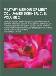 Military Memoir of Lieut-Col. James Skinner, C. B; For Many Years a Distinguished Officer Commanding a Corps of Irregular Cavalry in the Service of Th,1230383212,9781230383217