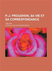P.-J. Proudhon, Sa Vie Et Sa Correspondance; 1838-1848,1153487241,9781153487245