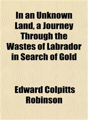 In an Unknown Land, a Journey Through the Wastes of Labrador in Search of Gold,1152342339,9781152342330