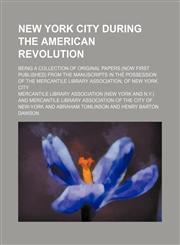 New York City During the American Revolution; Being a Collection of Original Papers (Now First Published) From the Manuscripts in the Possession of the Mercantile Library Association, of New York City,1150153903,9781150153907
