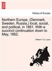 Northern Europe, (Denmark, Sweden, Russia,) local, social, and political, in 1861. With a succinct continuation down to May, 1862.,1241495432,9781241495435