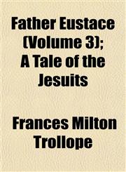 Father Eustace (Volume 3); A Tale of the Jesuits,1152459260,9781152459267
