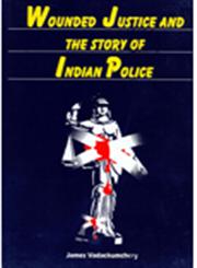 Wounded Justice and the Story of Indian Police 1st Published,8174790454,9788174790453