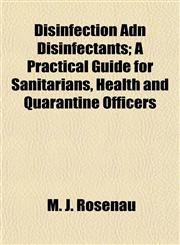 Disinfection Adn Disinfectants; A Practical Guide for Sanitarians, Health and Quarantine Officers,1155065964,9781155065960