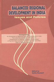 Balanced Regional Development in India : Issues and Policies Incorporating : An Introduction to Balanced Regional Development in India; Plan-wise Documentation of Policies and Programmes for Balanced Regional Development (I Plan to X Plan Including Mid-Term Appraisal of X Plan); Data on Regional Imbalances 1st Published,8177081241,9788177081244