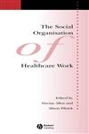 The Social Organisation of Healthcare Work,1405133341,9781405133340