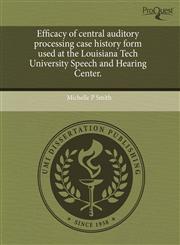 Efficacy of central auditory processing case history form used at the Louisiana Tech University Speech and Hearing Center.,124351843X,9781243518439