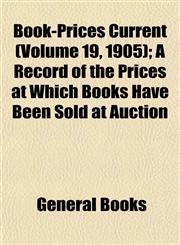 Book-Prices Current (Volume 19, 1905); A Record of the Prices at Which Books Have Been Sold at Auction,1152813374,9781152813373