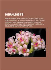 Heraldists Matthew Paris, Jean Froissart, Ricardo Lancaster-Jones y Verea, V. A. Urechia, Rayner Goddard, Baron Goddard, John Warwick Montgomery, Guy Stair Sainty, Douglas Fairbanks, Jr., Marcus Vulson de la Colombière,1157715494,9781157715498