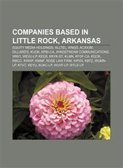 Companies based in Little Rock, Arkansas Equity Media Holdings, Alltel, WNGS, Acxiom, Dillard's, KUOK, KPBI-CA, Windstream Communications,1156669510,9781156669518