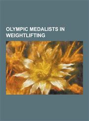 Olympic Medalists in Weightlifting Pyrros Dimas, Vasiliy Alekseyev, List of Olympic Medalists in Weightlifting, Halil Mutlu, Hossein Rezazadeh, Harol,1230847804,9781230847801