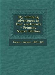 My climbing adventures in four continents - Primary Source Edition,1295051060,9781295051069
