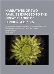 Narratives of Two Families Exposed to the Great Plague of London, A.d. 1665; With Conversations on Religious Preparation for Pestilence. Republished, With Notes and Observations,1151359084,9781151359087