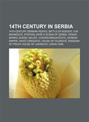 14th century in Serbia 14th-century Serbian people, Battle of Kosovo, Vuk Branković, Stephen Uroš IV Dušan of Serbia, Prince Marko,123310781X,9781233107810