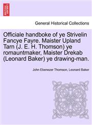 Officiale handboke of ye Strivelin Fancye Fayre. Maister Upland Tarn (J. E. H. Thomson) ye romauntmaker, Maister Drekab (Leonard Baker) ye drawing-man.,1241415498,9781241415495
