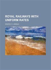 Royal railways with uniform rates,1234369907,9781234369903