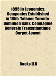1855 in Economics Companies Established in 1855, Telenor, Toronto-Dominion Bank, Compagnie Générale Transatlantique, Corpet-Louvet,1158062338,9781158062331