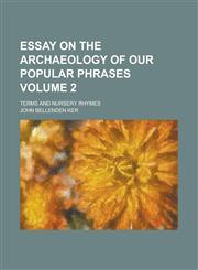 Essay on the archaeology of our popular phrases; terms and nursery rhymes Volume 2,1230183272,9781230183275