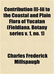 Contribution [I]-Iii to the Coastal and Plain Flora of Yucatan (Fieldiana. Botany series v. 1, no. 1),1153372630,9781153372633