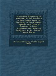 Information Respecting the Settlement of New Plymouth, in New Zealand From the Testimony of Eye-Witnesses. Together with Terms of Purchase for Lands,,1287683142,9781287683148