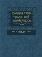 Official Report of the Reunion of the Descendants of Governor Thomas Dudley Containing an Account of the Preliminary Arrangements, Business Meeting, Organization, Reception and Dinner, of the Governor Thomas Dudley Family Association - Primary Source Edi,1293006599,9781293006597