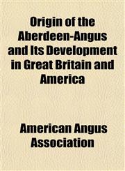 Origin of the Aberdeen-Angus and Its Development in Great Britain and America,1152737015,9781152737013