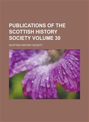 Publications of the Scottish History Society Volume 30,1234097311,9781234097318