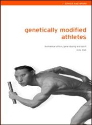 Genetically Modified Athletes Biomedical Ethics, Gene Doping and Sport,0415298806,9780415298803