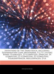 Articles On Inventions Of The Third Reich, including Extermination Camp, Methadone, V-2, V-1 (flying Bomb), PlankalkÃ¼l, Z3 (computer), Jerrycan, Z4 (computer), Z1 (computer), Z2 (computer), VolksempfÃ¤nger, Meillerwagen, D-ix,1242653201,9781242653209