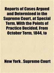 Reports of Cases Argued and Determined in the Supreme Court, at Special Term, With the Points of Practice Decided, From October Term, 1844, to,1152438476,9781152438477